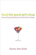 La comida: la droga de las chicas buenas: Cómo dejar de usar la comida para controlar tus sentimientos - Food: The Good Girl's Drug: How to Stop Using Food to Control Your Feelings
