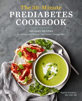 El libro de cocina de 30 minutos sobre la prediabetes: 100 Recetas Fáciles para Mejorar y Controlar su Salud a través de la Dieta - The 30-Minute Prediabetes Cookbook: 100 Easy Recipes to Improve and Manage Your Health Through Diet