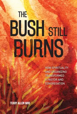 The Bush Still Burns: Cómo la espiritualidad y la organización transformaron a un pastor y a su congregación - The Bush Still Burns: How Spirituality and Organizing Transformed a Pastor and Congregation