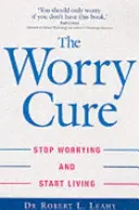 La cura de la preocupación - Deja de preocuparte y empieza a vivir - Worry Cure - Stop worrying and start living