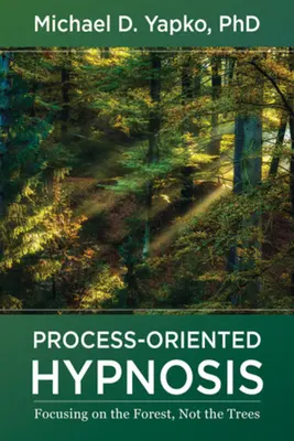 Hipnosis orientada al proceso: Centrarse en el bosque, no en los árboles - Process-Oriented Hypnosis: Focusing on the Forest, Not the Trees