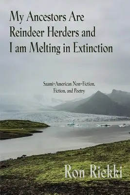 Mis antepasados son pastores de renos y yo me derrito en la extinción: No ficción, ficción y poesía saami-americana - My Ancestors Are Reindeer Herders and I Am Melting In Extinction: Saami-American Non-Fiction, Fiction, and Poetry