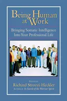 Ser humano en el trabajo: Incorporar la inteligencia somática a la vida profesional - Being Human at Work: Bringing Somatic Intelligence Into Your Professional Life