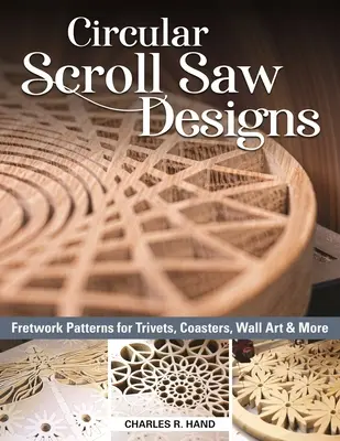 Circular Scroll Saw Designs: Patrones calados para salvamanteles, posavasos, arte mural y mucho más - Circular Scroll Saw Designs: Fretwork Patterns for Trivets, Coasters, Wall Art & More