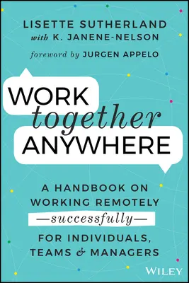Trabajar juntos en cualquier lugar: Un manual sobre el trabajo a distancia -con éxito- para individuos, equipos y directivos - Work Together Anywhere: A Handbook on Working Remotely -Successfully- For Individuals, Teams, and Managers