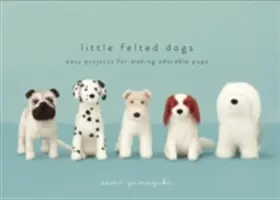 Pequeños perros de fieltro: proyectos fáciles para hacer adorables cachorros de fieltro de aguja - Little Felted Dogs: Easy Projects for Making Adorable Needle Felted Pups