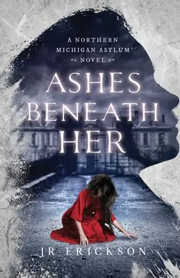 Cenizas Bajo Ella: Una Novela del Manicomio del Norte de Michigan - Ashes Beneath Her: A Northern Michigan Asylum Novel