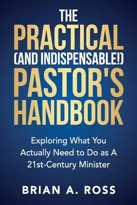 El práctico (¡e indispensable!) Manual del pastor: Explorando lo que realmente necesita hacer como ministro del siglo XXI - The Practical (and Indispensable!) Pastor's Handbook: Exploring What You Actually Need to Do as a 21st Century Minister