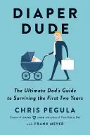 De Dandy a Papá: La guía definitiva del padre para sobrevivir a los dos primeros años - Diaper Dude: The Ultimate Dad's Guide to Surviving the First Two Years