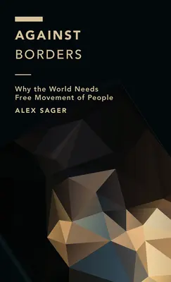 Contra las fronteras: Por qué el mundo necesita la libre circulación de personas - Against Borders: Why the World Needs Free Movement of People