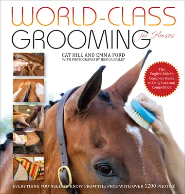 Aseo de primera clase para caballos: Guía completa del jinete inglés para el cuidado diario y la competición - World-Class Grooming for Horses: The English Rider's Complete Guide to Daily Care and Competition