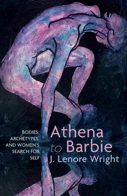 De Atenea a Barbie: cuerpos, arquetipos y la búsqueda del yo de las mujeres - Athena to Barbie: Bodies, Archetypes, and Women's Search for Self