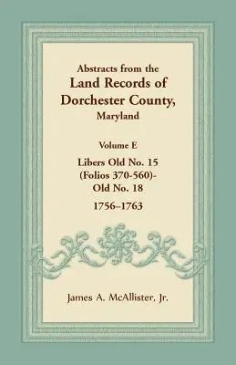 Resúmenes de los Registros de la Propiedad del Condado de Dorchester, Maryland, Volumen E: 1756-1763 - Abstracts from the Land Records of Dorchester County, Maryland, Volume E: 1756-1763