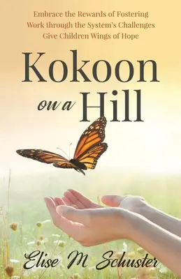 Kokoon on a Hill: Aprovechar las ventajas de la acogida - Superar los retos del sistema - Dar a los niños alas de esperanza - Kokoon on a Hill: Embrace the Rewards of Fostering - Work through the System's Challenges - Give Children Wings of Hope