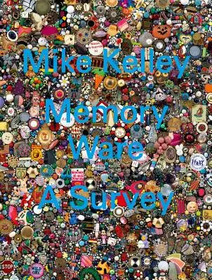 Mike Kelley Memory Ware: Un estudio - Mike Kelley: Memory Ware: A Survey