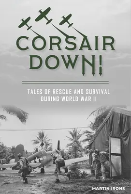 Corsario abatido: Historias de rescate y supervivencia durante la Segunda Guerra Mundial - Corsair Down!: Tales of Rescue and Survival During World War II