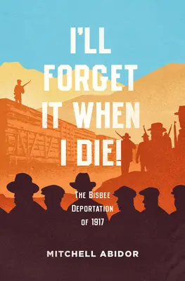 Lo Olvidaré Cuando Muera!: La deportación de Bisbee en 1917 - I'll Forget It When I Die!: The Bisbee Deportation of 1917