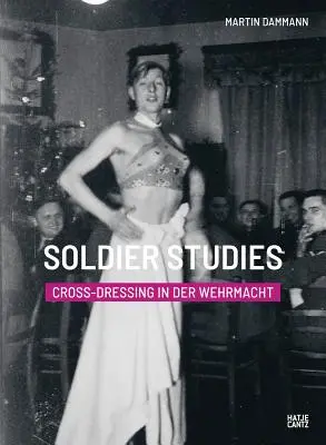 Estudios sobre soldados: El travestismo en la Wehrmacht - Soldier Studies: Cross-Dressing in the Wehrmacht