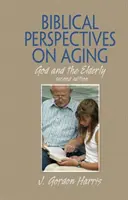 Perspectivas bíblicas sobre el envejecimiento - Dios y los ancianos, segunda edición - Biblical Perspectives on Aging - God and the Elderly, Second Edition