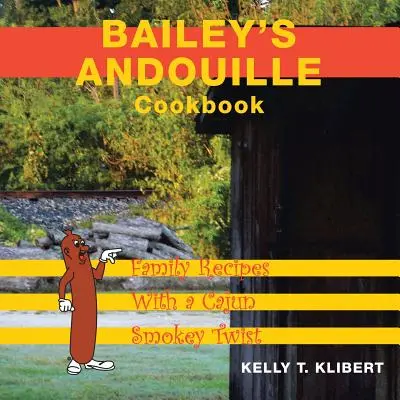 Bailey'S Andouille Cookbook: Recetas familiares con un toque ahumado cajún - Bailey'S Andouille Cookbook: Family Recipes with a Cajun Smokey Twist
