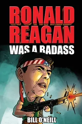 Ronald Reagan era un tipo duro: Historias locas pero ciertas sobre el cuadragésimo presidente de Estados Unidos - Ronald Reagan Was A Badass: Crazy But True Stories About The United States' 40th President