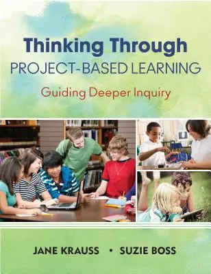 Pensando A Través Del Aprendizaje Basado En Proyectos: Guiding Deeper Inquiry - Thinking Through Project-Based Learning: Guiding Deeper Inquiry