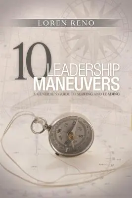 10 Maniobras de Liderazgo: Guía de un general para servir y liderar - 10 Leadership Maneuvers: A General's Guide to Serving and Leading