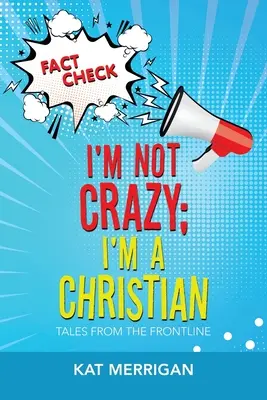 No estoy loco; soy cristiano: Relatos desde la primera línea - I'm Not Crazy; I'm a Christian: Tales from the Frontline