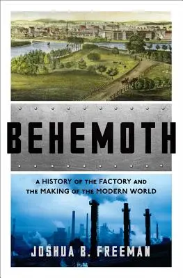 Behemoth: Una historia de la fábrica y la creación del mundo moderno - Behemoth: A History of the Factory and the Making of the Modern World