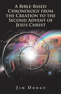 Cronología bíblica desde la Creación hasta la Segunda Venida de Jesucristo - A Bible-Based Chronology from the Creation to the Second Advent of Jesus Christ