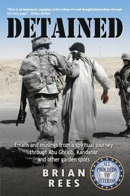 Detenido: Correos electrónicos y reflexiones de un viaje espiritual por Abu Ghraib, Kandahar y otros lugares ajardinados - Detained: Emails and musings from a spiritual journey through Abu Ghraib, Kandahar and other garden spots