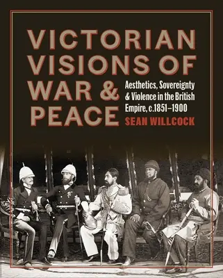 Victorian Visions of War and Peace: Estética, soberanía y violencia en el Imperio Británico - Victorian Visions of War and Peace: Aesthetics, Sovereignty, and Violence in the British Empire