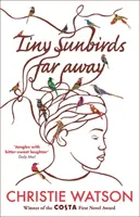 Tiny Sunbirds Far Away - Ganador del Costa First Novel Award, del autor de El lenguaje de la bondad - Tiny Sunbirds Far Away - Winner of the Costa First Novel Award, from the author of The Language of Kindness