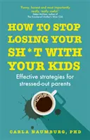 Cómo dejar de perder los papeles con los hijos - Estrategias eficaces para padres estresados - How to Stop Losing Your Sh*t with Your Kids - Effective strategies for stressed out parents