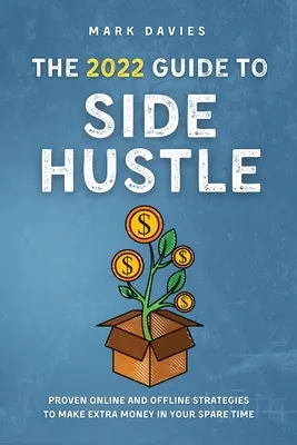 La Guía 2022 del Side Hustle: Estrategias probadas online y offline para ganar dinero extra en tu tiempo libre - The 2022 Guide to Side Hustle: Proven online and offline strategies to make extra money in your spare time