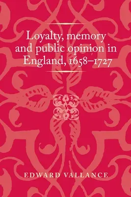 Lealtad, memoria y opinión pública en Inglaterra, 1658-1727 - Loyalty, Memory and Public Opinion in England, 1658-1727