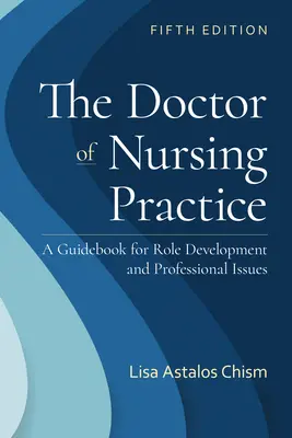 El doctorado en enfermería: A Guidebook for Role Development and Professional Issues: A Guidebook for Role Development and Professional Nursing Pr - The Doctor of Nursing Practice: A Guidebook for Role Development and Professional Issues: A Guidebook for Role Development and Professional Nursing Pr