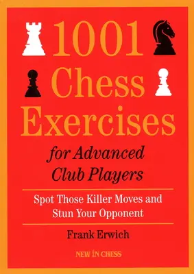 1001 ejercicios de ajedrez para jugadores de club avanzados: Descubra esas jugadas asesinas y aturda a su oponente - 1001 Chess Exercises for Advanced Club Players: Spot Those Killer Moves an Stun Your Opponent