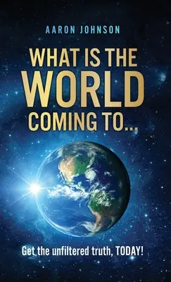 ¿Qué es El Mundo Viene a . . : ¡Obtenga la verdad sin filtros, HOY! - What is The World Coming to . . .: Get the unfiltered truth, TODAY!