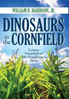 Dinosaurios en el maizal: Lecciones descubiertas en la granja de mi abuelo - Dinosaurs in the Cornfield: Lessons Unearthed on My Grandfather's Farm