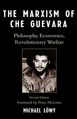 El marxismo del Che Guevara: Filosofía, economía y guerra revolucionaria, segunda edición - The Marxism of Che Guevara: Philosophy, Economics, Revolutionary Warfare, Second Edition