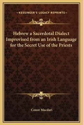 El hebreo, un dialecto sacerdotal improvisado a partir de una lengua irlandesa para uso secreto de los sacerdotes - Hebrew a Sacerdotal Dialect Improvised from an Irish Language for the Secret Use of the Priests