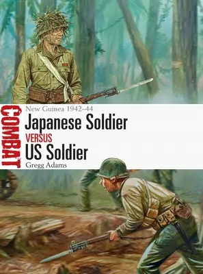 Soldado japonés contra soldado estadounidense: Nueva Guinea 1942-44 - Japanese Soldier Vs Us Soldier: New Guinea 1942-44
