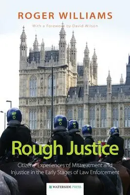 Justicia dura: Experiencias ciudadanas de maltrato e injusticia en las primeras etapas de la aplicación de la ley - Rough Justice: Citizens' Experiences of Mistreatment and Injustice in the Early Stages of Law Enforcement