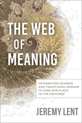 La red del sentido: La integración de la ciencia y la sabiduría tradicional para encontrar nuestro lugar en el universo - The Web of Meaning: Integrating Science and Traditional Wisdom to Find Our Place in the Universe