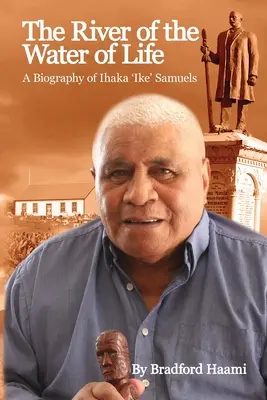 El río del agua de la vida: La biografía de Ihaka 'Ike' Samuels - The River of the Water of Life: The biography of Ihaka 'Ike' Samuels