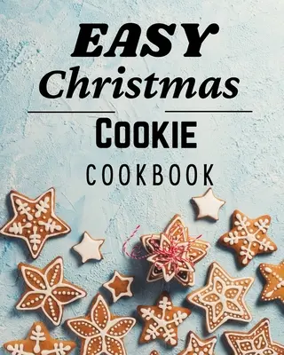 Libro de cocina de galletas navideñas fáciles: 50 recetas únicas para hornear en Navidad - Easy Christmas Cookie Cookbook: 50 Unique Recipes to Bake for the Holidays