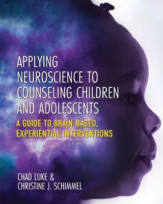 Aplicación de la neurociencia al asesoramiento de niños y adolescentes: Guía de intervenciones experienciales basadas en el cerebro - Applying Neuroscience to Counseling Children and Adolescents: A Guide to Brain-Based, Experiential Interventions