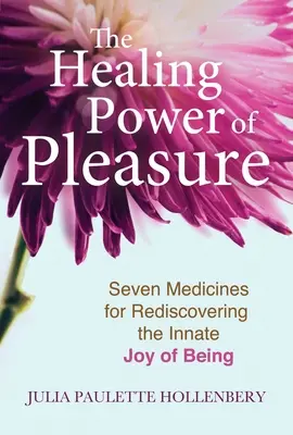 El poder curativo del placer: Siete medicinas para redescubrir la alegría innata de ser - The Healing Power of Pleasure: Seven Medicines for Rediscovering the Innate Joy of Being