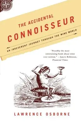 El conocedor accidental: Un viaje irreverente por el mundo del vino - The Accidental Connoisseur: An Irreverent Journey Through the Wine World